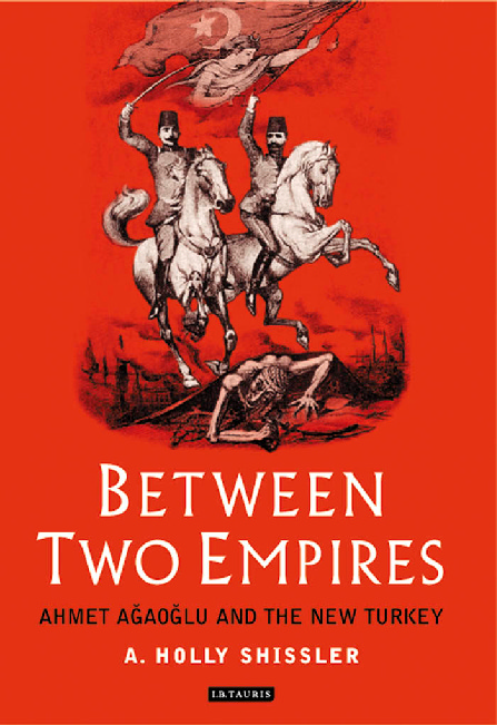 Between Two Empire- Ahmed Ağaoğlu And The Ne Turkey - A. Holly Shssler - Ingilizce - 2002
